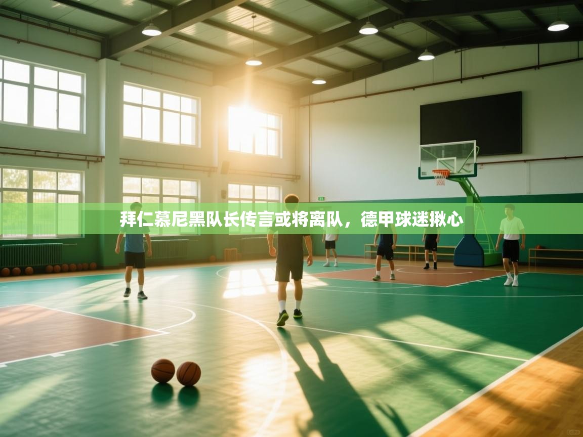 拜仁慕尼黑队长传言或将离队,德甲球迷揪心 第2张